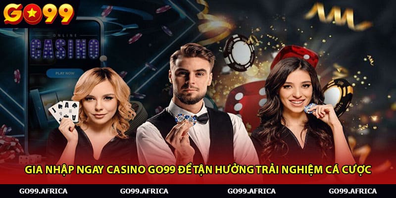 Gia nhập ngay Casino Go99 để tận hưởng trải nghiệm cá cược 